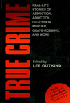 True Crime: Real-Life Stories of Abduction, Addiction, Obsession, Murder, Grave-Robbing, and More