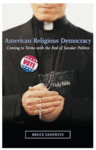 •	American Religious Democracy: Coming to Terms with the End of Secular Politics