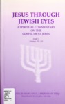 Jesus Through Jewish Eyes; A Spiritual Commentary on the Gospel of St. John, Part 3, Chapters IX-XII